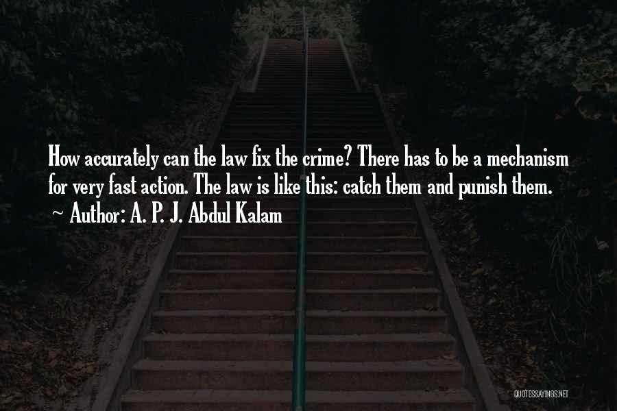 A. P. J. Abdul Kalam Quotes: How Accurately Can The Law Fix The Crime? There Has To Be A Mechanism For Very Fast Action. The Law