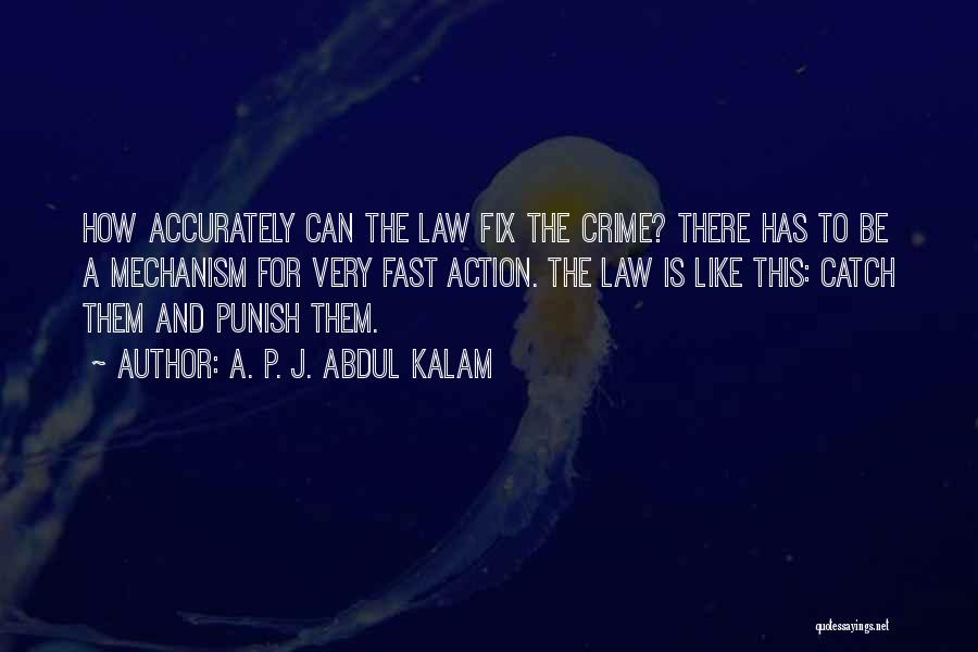 A. P. J. Abdul Kalam Quotes: How Accurately Can The Law Fix The Crime? There Has To Be A Mechanism For Very Fast Action. The Law