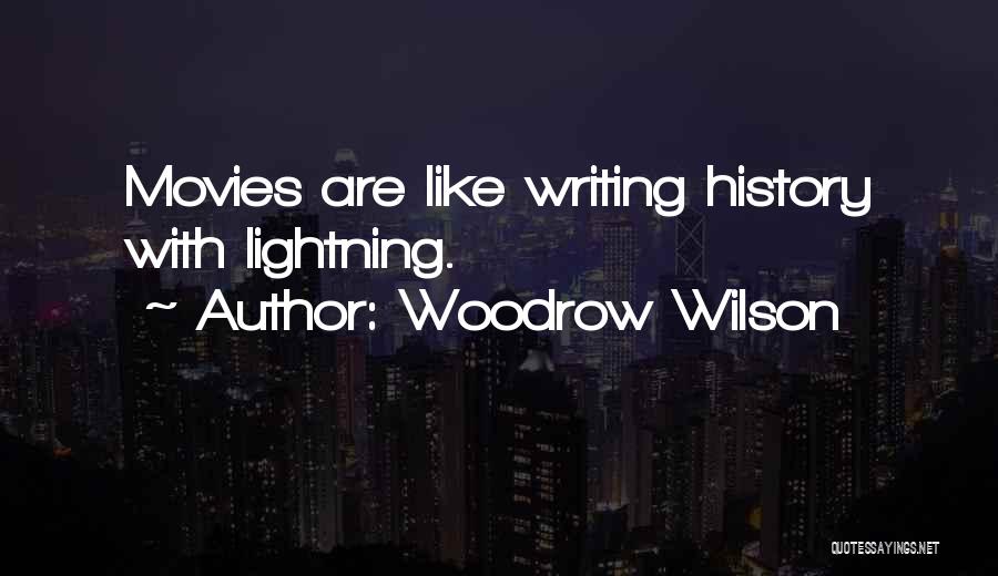 Woodrow Wilson Quotes: Movies Are Like Writing History With Lightning.