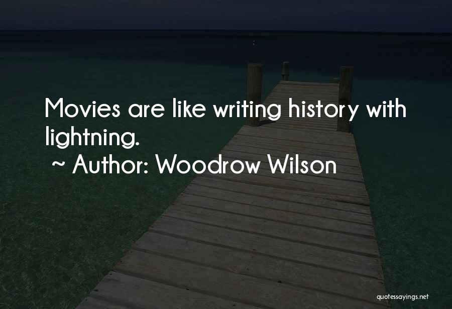 Woodrow Wilson Quotes: Movies Are Like Writing History With Lightning.