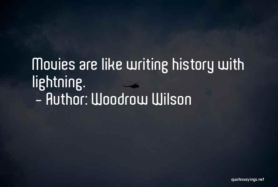 Woodrow Wilson Quotes: Movies Are Like Writing History With Lightning.