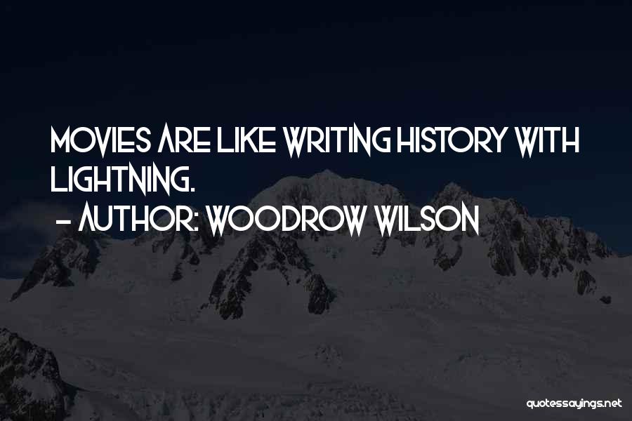 Woodrow Wilson Quotes: Movies Are Like Writing History With Lightning.