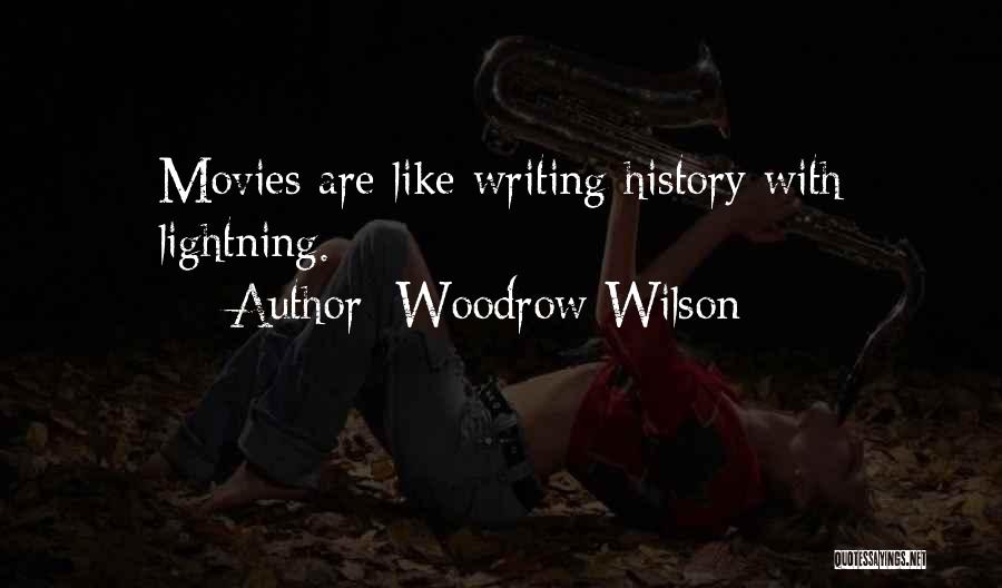 Woodrow Wilson Quotes: Movies Are Like Writing History With Lightning.