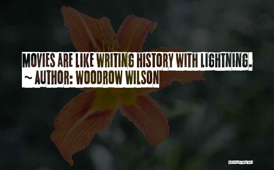 Woodrow Wilson Quotes: Movies Are Like Writing History With Lightning.