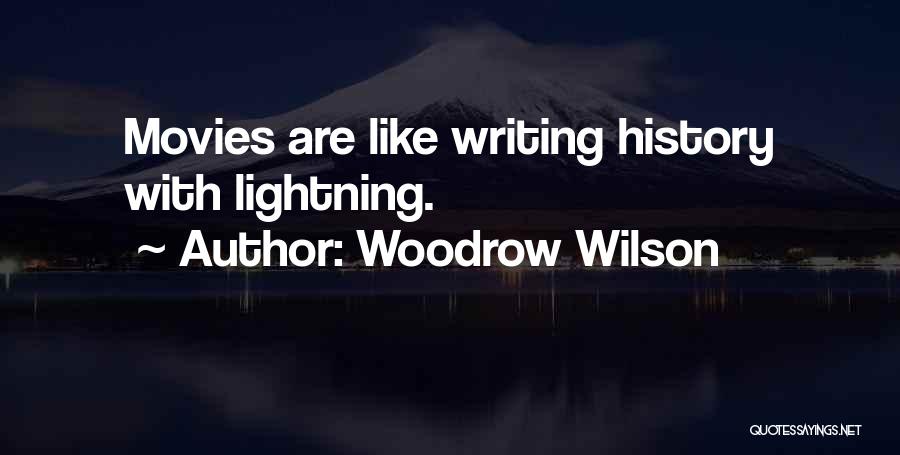 Woodrow Wilson Quotes: Movies Are Like Writing History With Lightning.