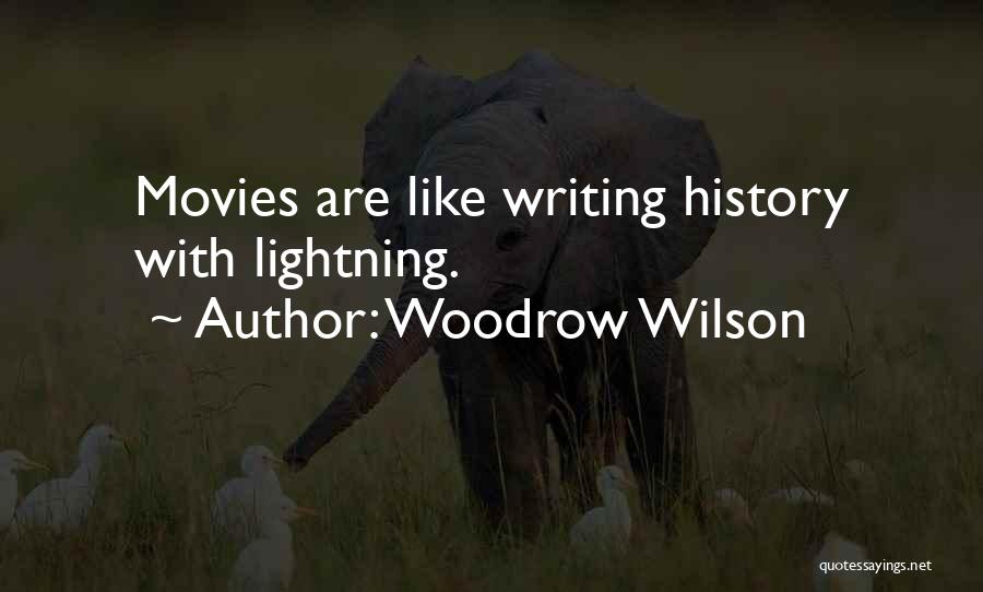 Woodrow Wilson Quotes: Movies Are Like Writing History With Lightning.