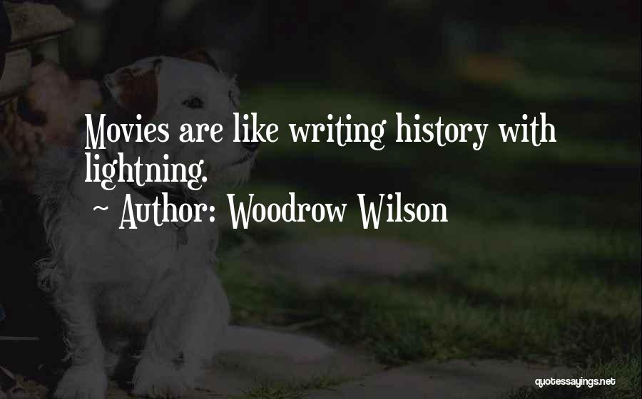 Woodrow Wilson Quotes: Movies Are Like Writing History With Lightning.