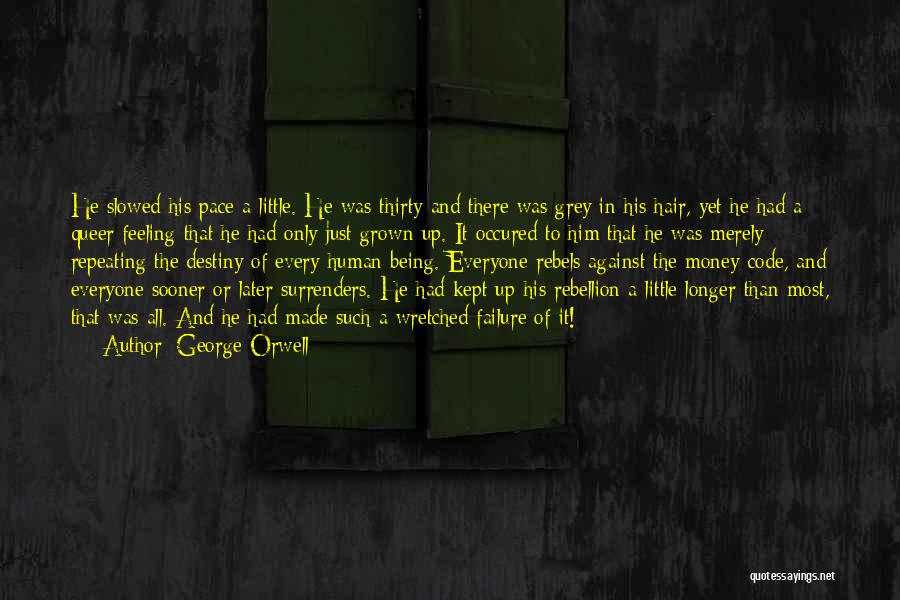 George Orwell Quotes: He Slowed His Pace A Little. He Was Thirty And There Was Grey In His Hair, Yet He Had A