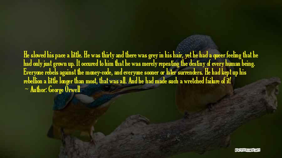 George Orwell Quotes: He Slowed His Pace A Little. He Was Thirty And There Was Grey In His Hair, Yet He Had A