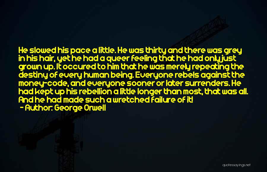 George Orwell Quotes: He Slowed His Pace A Little. He Was Thirty And There Was Grey In His Hair, Yet He Had A