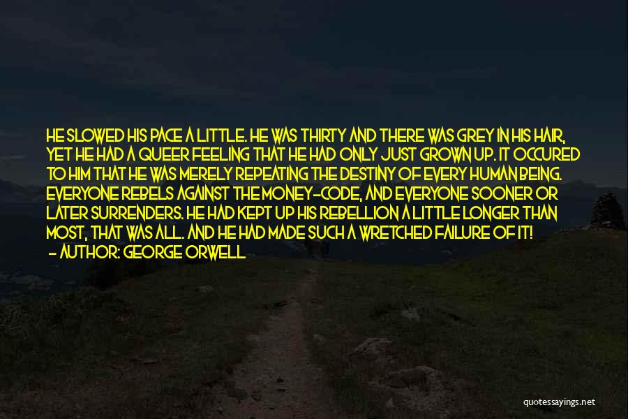George Orwell Quotes: He Slowed His Pace A Little. He Was Thirty And There Was Grey In His Hair, Yet He Had A