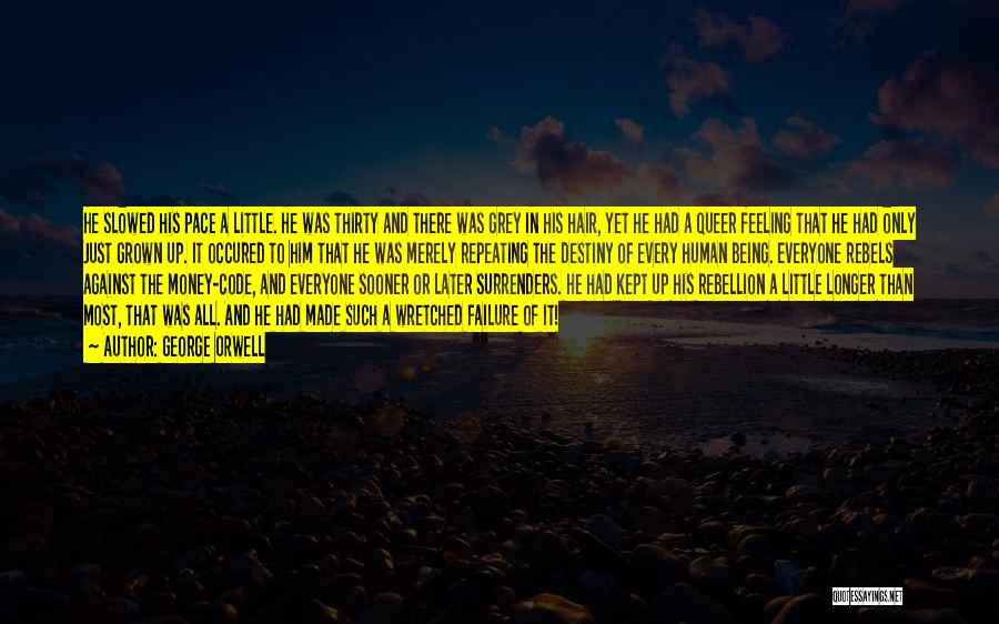 George Orwell Quotes: He Slowed His Pace A Little. He Was Thirty And There Was Grey In His Hair, Yet He Had A
