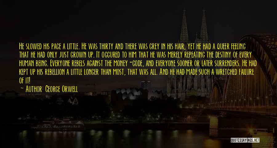 George Orwell Quotes: He Slowed His Pace A Little. He Was Thirty And There Was Grey In His Hair, Yet He Had A