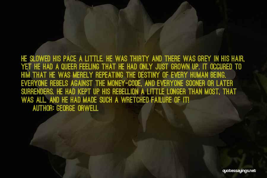 George Orwell Quotes: He Slowed His Pace A Little. He Was Thirty And There Was Grey In His Hair, Yet He Had A