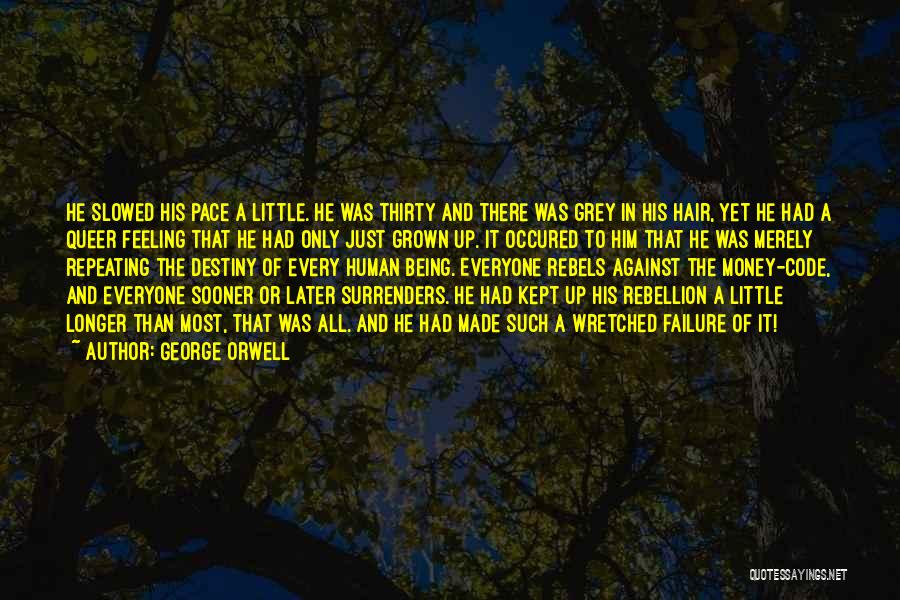 George Orwell Quotes: He Slowed His Pace A Little. He Was Thirty And There Was Grey In His Hair, Yet He Had A