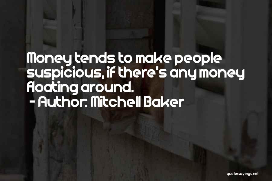 Mitchell Baker Quotes: Money Tends To Make People Suspicious, If There's Any Money Floating Around.