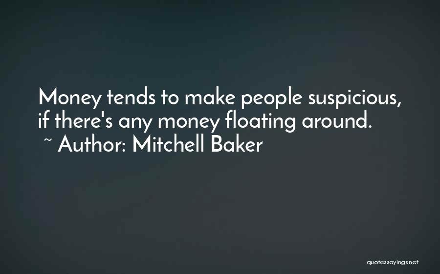 Mitchell Baker Quotes: Money Tends To Make People Suspicious, If There's Any Money Floating Around.