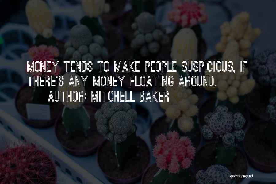 Mitchell Baker Quotes: Money Tends To Make People Suspicious, If There's Any Money Floating Around.