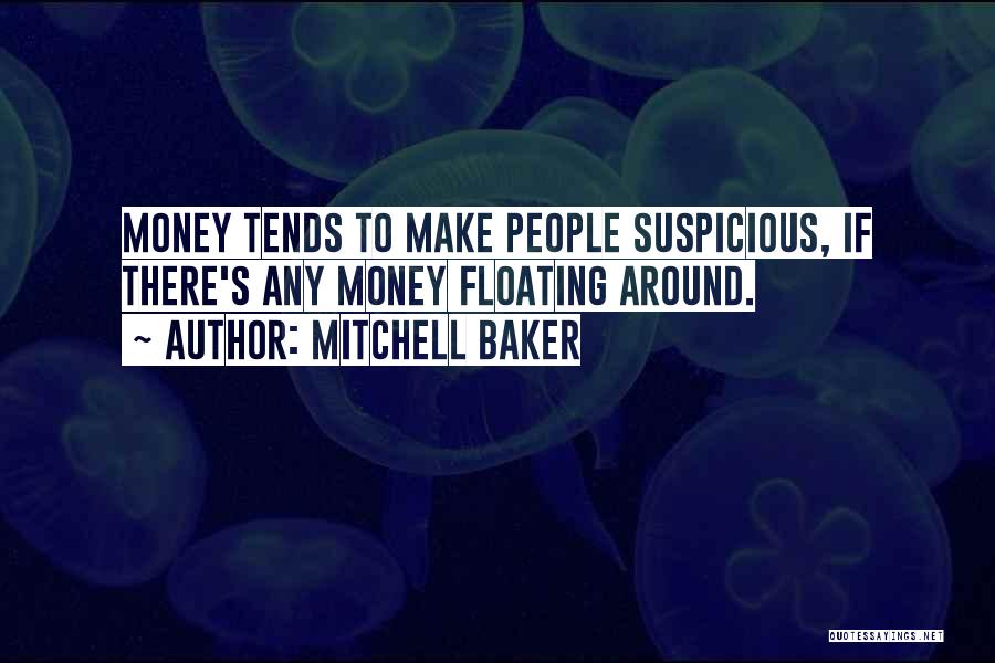 Mitchell Baker Quotes: Money Tends To Make People Suspicious, If There's Any Money Floating Around.