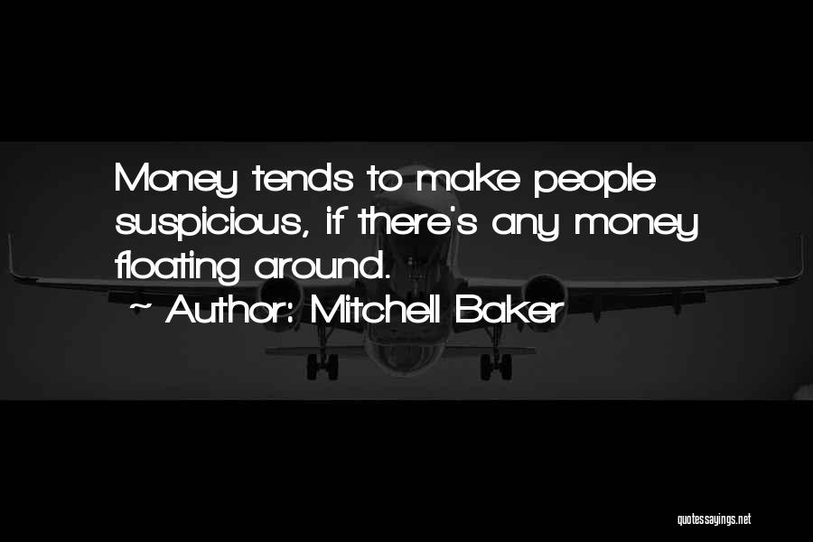 Mitchell Baker Quotes: Money Tends To Make People Suspicious, If There's Any Money Floating Around.