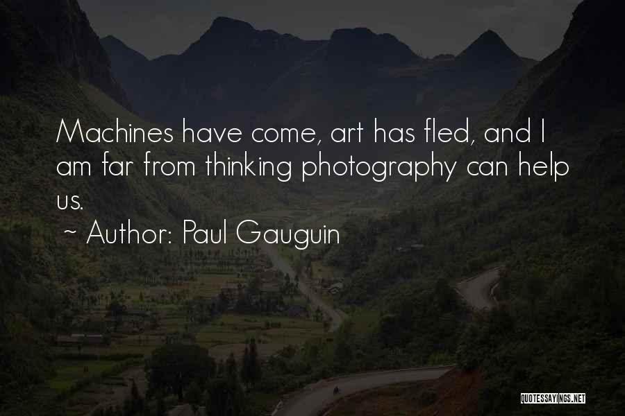 Paul Gauguin Quotes: Machines Have Come, Art Has Fled, And I Am Far From Thinking Photography Can Help Us.