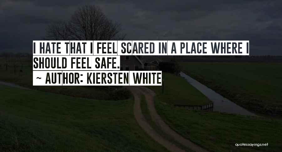 Kiersten White Quotes: I Hate That I Feel Scared In A Place Where I Should Feel Safe.