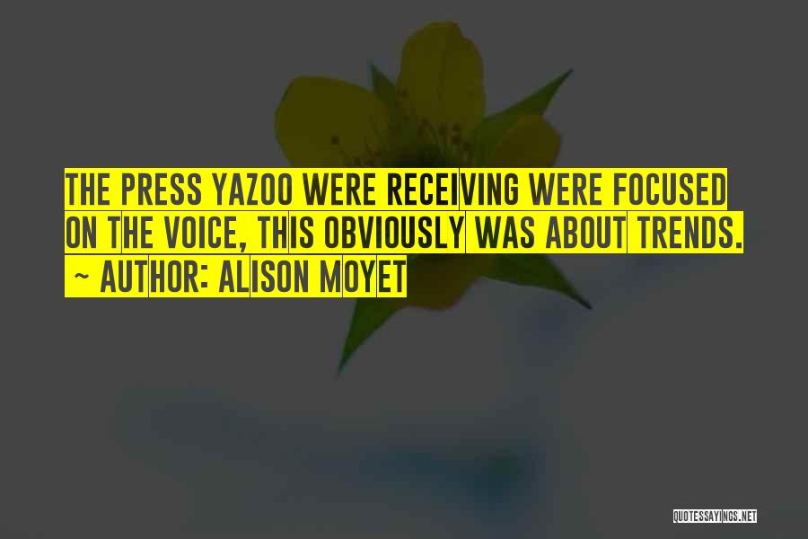 Alison Moyet Quotes: The Press Yazoo Were Receiving Were Focused On The Voice, This Obviously Was About Trends.