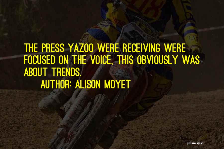 Alison Moyet Quotes: The Press Yazoo Were Receiving Were Focused On The Voice, This Obviously Was About Trends.