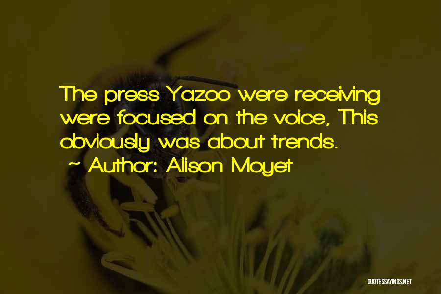 Alison Moyet Quotes: The Press Yazoo Were Receiving Were Focused On The Voice, This Obviously Was About Trends.