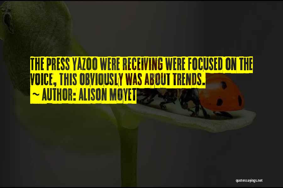 Alison Moyet Quotes: The Press Yazoo Were Receiving Were Focused On The Voice, This Obviously Was About Trends.