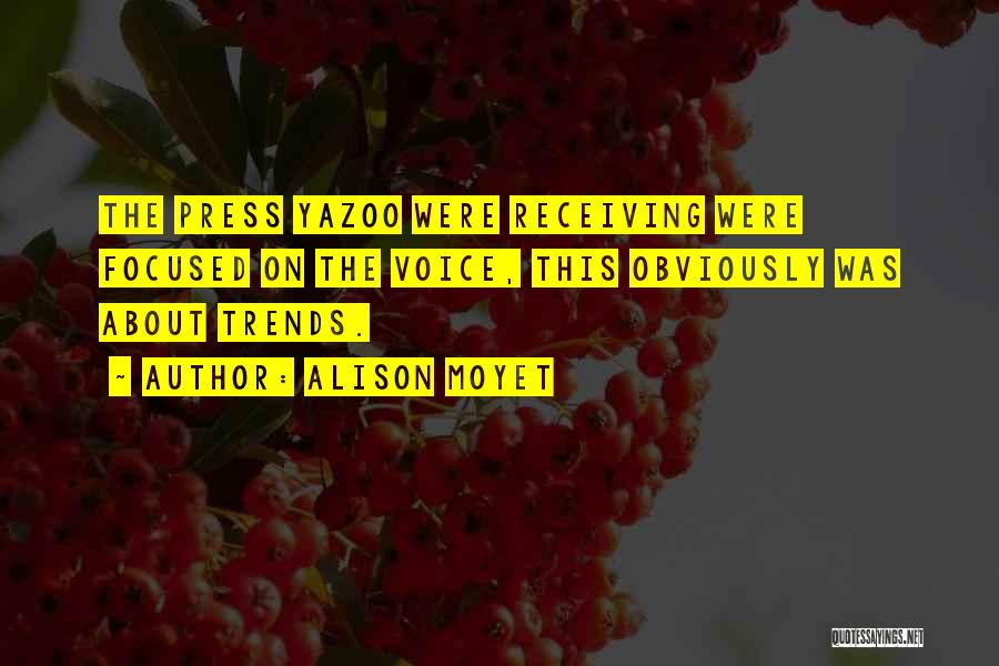 Alison Moyet Quotes: The Press Yazoo Were Receiving Were Focused On The Voice, This Obviously Was About Trends.