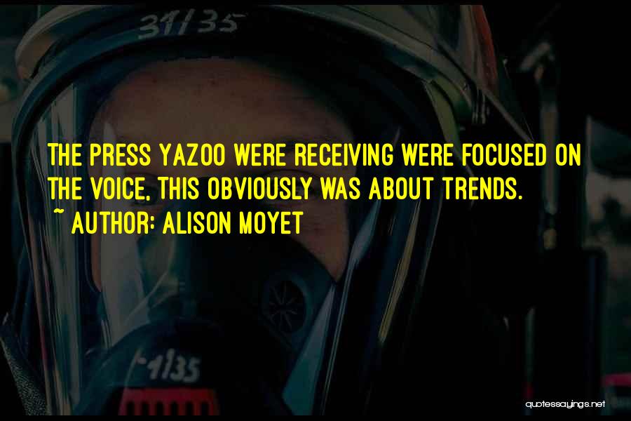 Alison Moyet Quotes: The Press Yazoo Were Receiving Were Focused On The Voice, This Obviously Was About Trends.