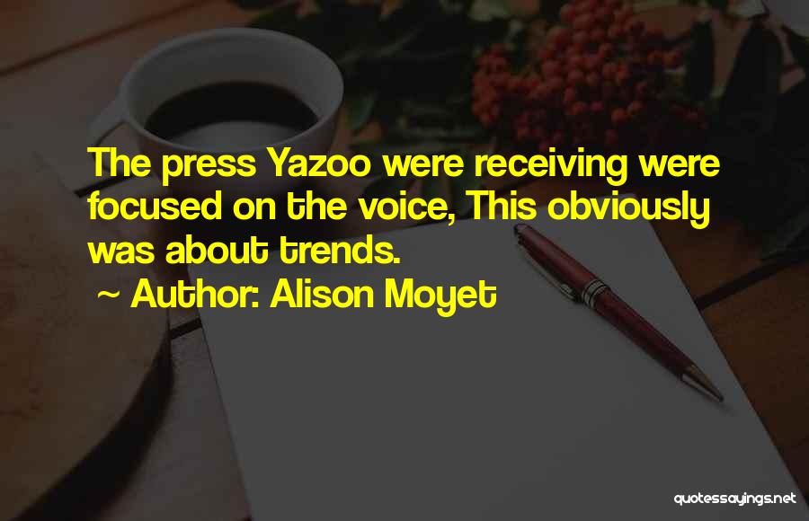 Alison Moyet Quotes: The Press Yazoo Were Receiving Were Focused On The Voice, This Obviously Was About Trends.