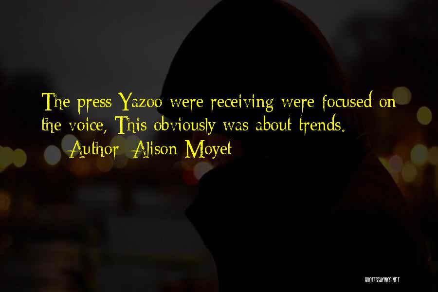 Alison Moyet Quotes: The Press Yazoo Were Receiving Were Focused On The Voice, This Obviously Was About Trends.