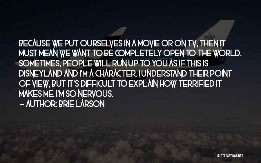 Brie Larson Quotes: Because We Put Ourselves In A Movie Or On Tv, Then It Must Mean We Want To Be Completely Open