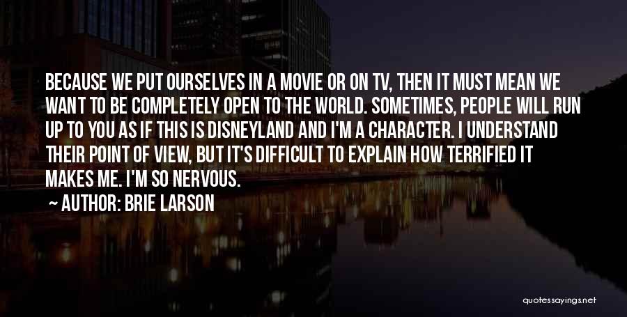 Brie Larson Quotes: Because We Put Ourselves In A Movie Or On Tv, Then It Must Mean We Want To Be Completely Open