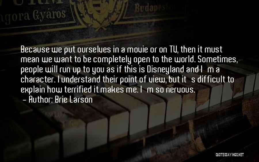 Brie Larson Quotes: Because We Put Ourselves In A Movie Or On Tv, Then It Must Mean We Want To Be Completely Open