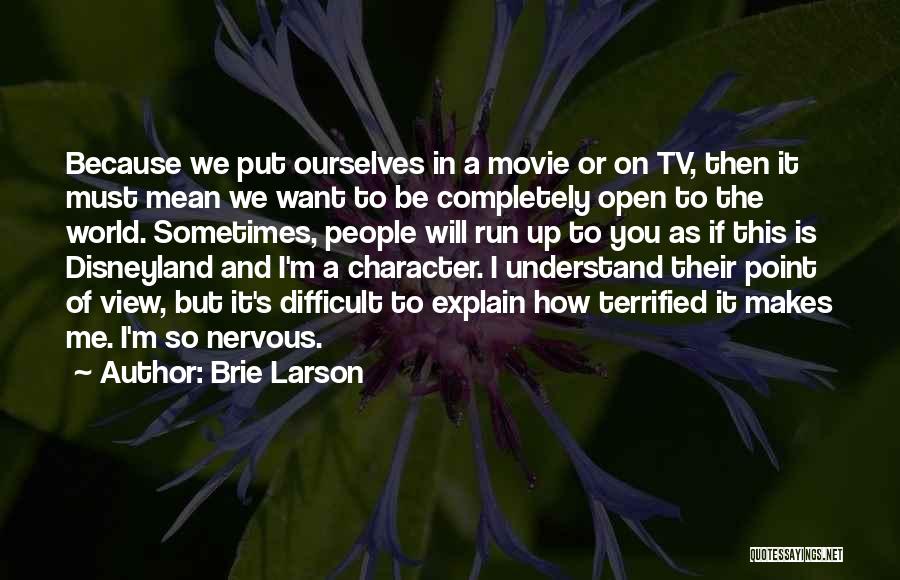 Brie Larson Quotes: Because We Put Ourselves In A Movie Or On Tv, Then It Must Mean We Want To Be Completely Open