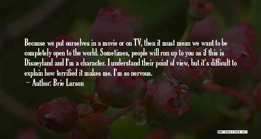 Brie Larson Quotes: Because We Put Ourselves In A Movie Or On Tv, Then It Must Mean We Want To Be Completely Open