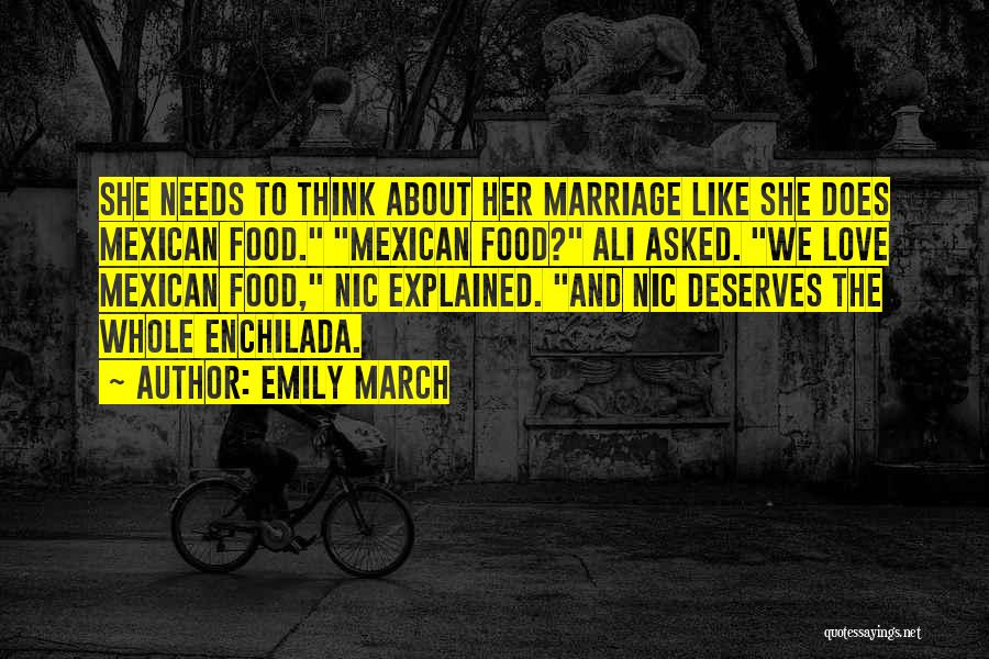 Emily March Quotes: She Needs To Think About Her Marriage Like She Does Mexican Food. Mexican Food? Ali Asked. We Love Mexican Food,