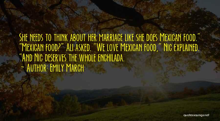 Emily March Quotes: She Needs To Think About Her Marriage Like She Does Mexican Food. Mexican Food? Ali Asked. We Love Mexican Food,