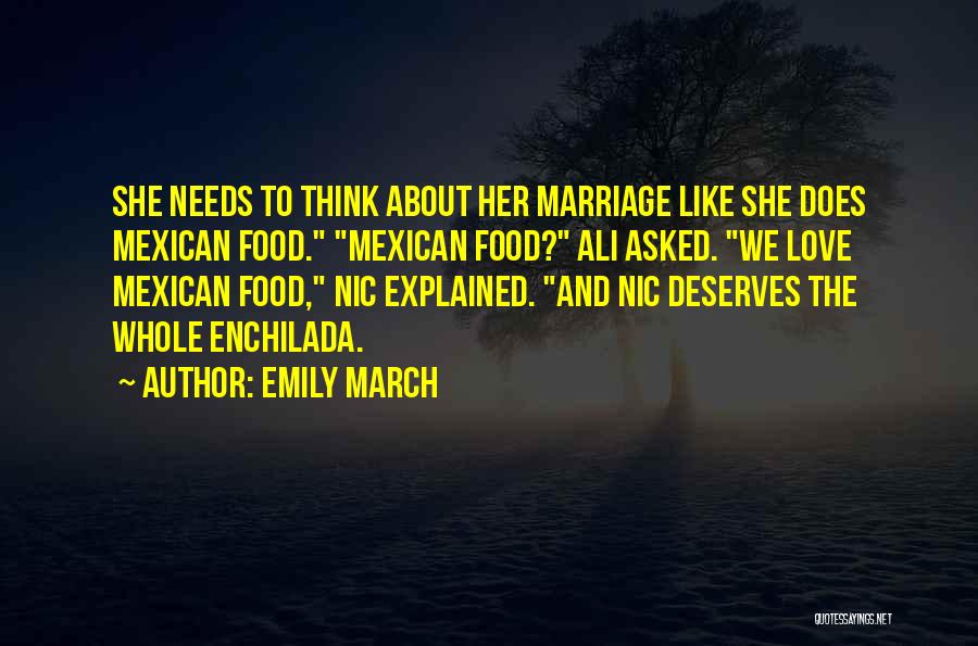 Emily March Quotes: She Needs To Think About Her Marriage Like She Does Mexican Food. Mexican Food? Ali Asked. We Love Mexican Food,