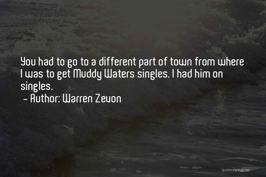 Warren Zevon Quotes: You Had To Go To A Different Part Of Town From Where I Was To Get Muddy Waters Singles. I