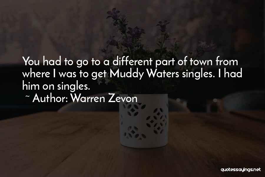 Warren Zevon Quotes: You Had To Go To A Different Part Of Town From Where I Was To Get Muddy Waters Singles. I