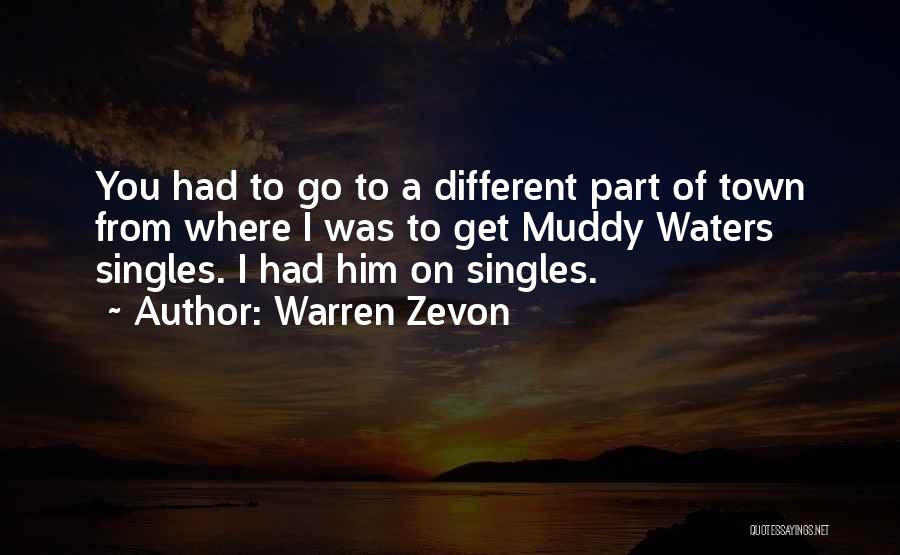 Warren Zevon Quotes: You Had To Go To A Different Part Of Town From Where I Was To Get Muddy Waters Singles. I