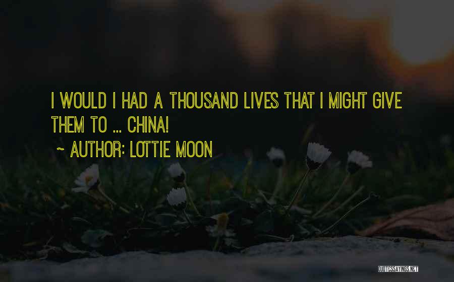 Lottie Moon Quotes: I Would I Had A Thousand Lives That I Might Give Them To ... China!