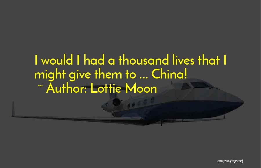 Lottie Moon Quotes: I Would I Had A Thousand Lives That I Might Give Them To ... China!