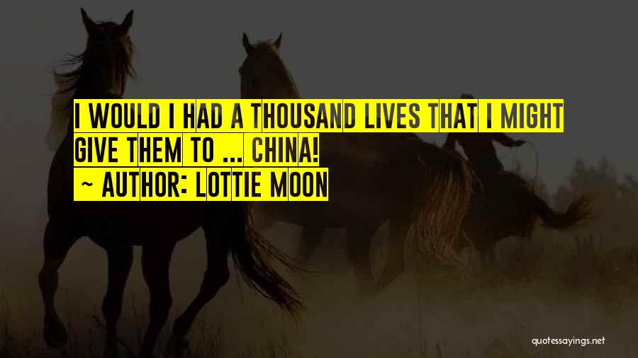 Lottie Moon Quotes: I Would I Had A Thousand Lives That I Might Give Them To ... China!