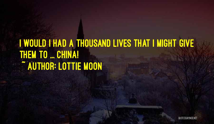 Lottie Moon Quotes: I Would I Had A Thousand Lives That I Might Give Them To ... China!