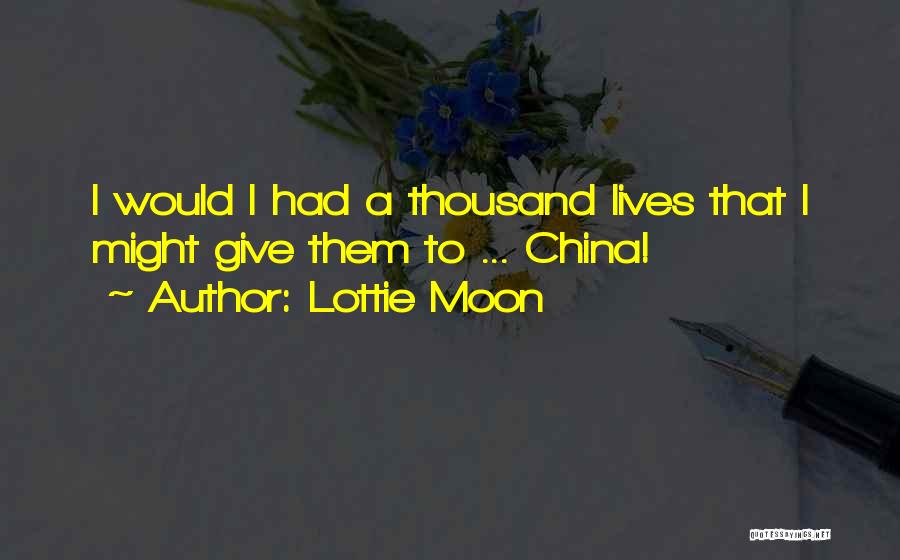 Lottie Moon Quotes: I Would I Had A Thousand Lives That I Might Give Them To ... China!